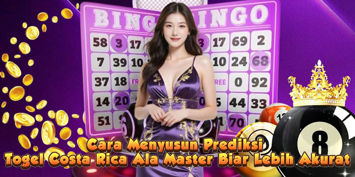 Cara Menyusun Prediksi Togel Costa Rica Ala Master Biar Lebih Akurat