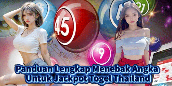 Panduan Lengkap Menebak Angka Untuk Jackpot Togel Thailand
