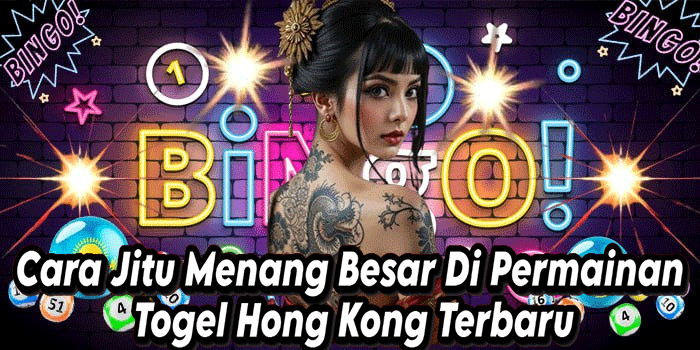 Cara Jitu Menang Besar Di Permainan Togel Hong Kong Terbaru