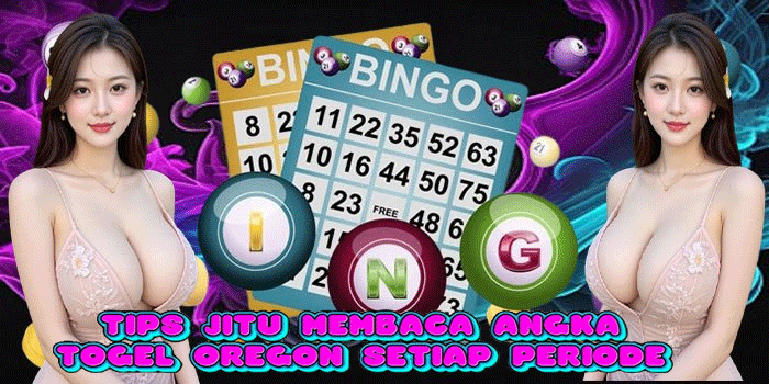 Tips Jitu Membaca Angka Togel Oregon Setiap Periode